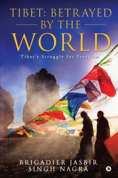 Tibet: Betrayed by the World: Tibet's Struggle for Freedom - Brigadier Jasbir Singh Nagra