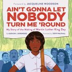 Ain't Gonna Let Nobody Turn Me 'Round Lib/E: My Story of the Making of Martin Luther King Day