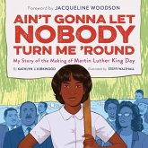 Ain't Gonna Let Nobody Turn Me 'Round Lib/E: My Story of the Making of Martin Luther King Day