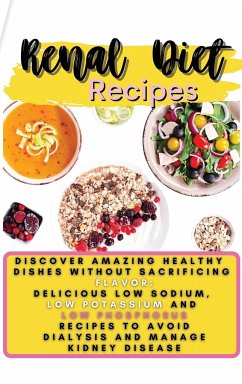 Renal Diet Recipes: Discover Amazing Healthy Dishes Without Sacrificing Flavor: Delicious Low Sodium, Low Potassium and Low Phosphorus Rec - Stevens, Edward