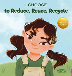 I Choose to Reduce, Reuse, and Recycle: A Colorful, Picture Book About Saving Our Earth - Estrada, Elizabeth