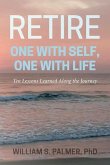 Retire One with Self, One with Life: Ten Lessons Learned Along the Journey