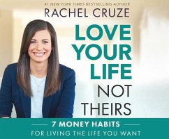 Love Your Life, Not Theirs: 7 Money Habits for Living the Life You Want - Cruze, Rachel