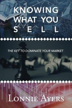 Knowing What You Sell: The Key to Dominate Your Market - Ayers, Lonnie