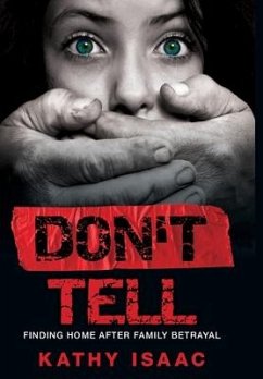 Don't Tell: Finding Home after Family Betrayal - Isaac, Kathy