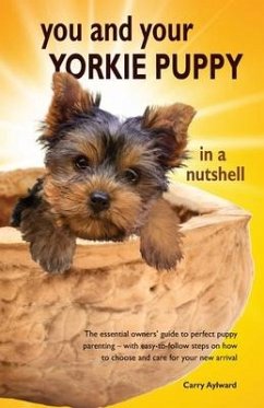 You and Your Yorkie Puppy in a Nutshell: The essential owners' guide to perfect puppy parenting - with easy-to-follow steps on how to choose and care - Aylward, Carry