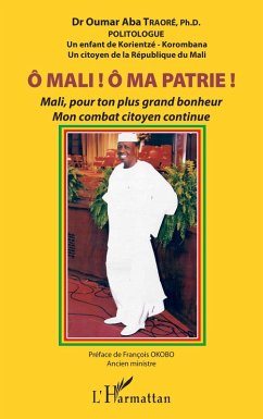 Cover Ô Mali ! Ô Ma patrie ! Mali, pour ton plus grand bonheur mon combat citoyen continue