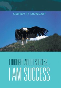 I Thought About Success...I Am Success - Dunlap, Corey P.