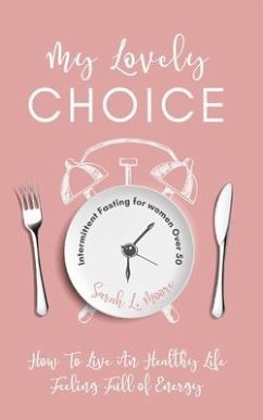 My Lovely Choice: Intermittent Fasting for Women Over 50. How to Live a Healthy Life, Feeling Full of Energy - Moore, Sarah L.