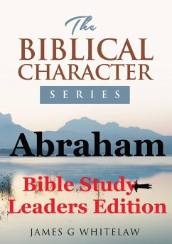 Abraham (Bible Study Leaders Edition) - Whitelaw, James G