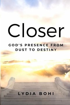 Closer: God's Presence from Dust to Destiny - Bohi, Lydia