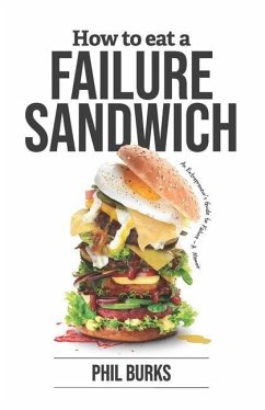 How to Eat a Failure Sandwich: An Entrepreneur's Guide to Failure - a Memoir - Burks, Phil