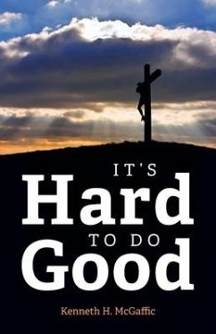 It's Hard to Do Good - McGaffic, Kenneth H.