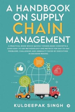 A Handbook on Supply Chain Management: A practical book which quickly covers basic concepts & gives easy to use methodology and metrics for day-to-day - Kuldeepak Singh