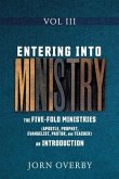 Entering Into Ministry Vol III: The Five-Fold Ministries (Apostle, Prophet, Evangelist, Pastor, and Teacher) an Introduction