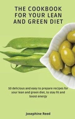 The Cookbook for Your Lean and Green Diet: 50 delicious and easy to prepare recipes for your lean and green diet, to stay fit and boost energy - Reed, Josephine