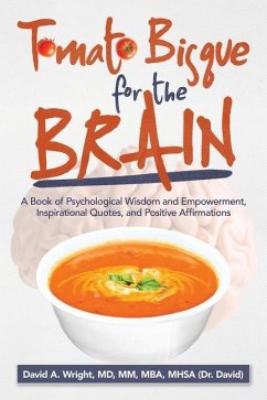 Tomato Bisque for the Brain: A Book of Psychological Wisdom and Empowerment, Inspirational Quotes, and Positive Affirmations - Wright MM Mba Mhsa, David A.