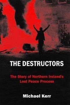 The Destructors: The Story of Northern Ireland's Lost Peace Process - Kerr, Michael