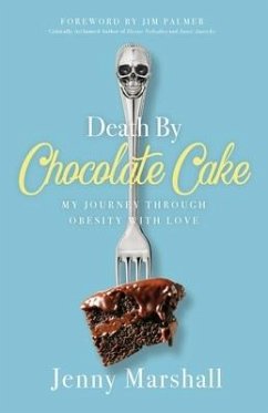 Death By Chocolate Cake: My Journey Through Obesity With Love - Marshall, Jenny