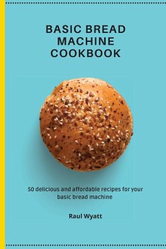 Basic Bread Machine Cookbook - Wyatt, Raul
