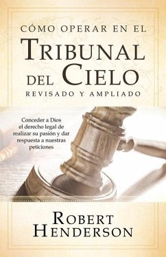 Cómo operar en los Tribunales del Cielo (revisado y ampliado) (Spanish Edition) - Henderson, Robert