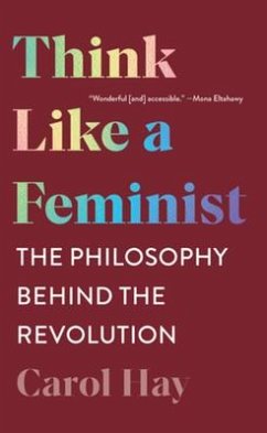 Think Like a Feminist: The Philosophy Behind the Revolution - Hay, Carol
