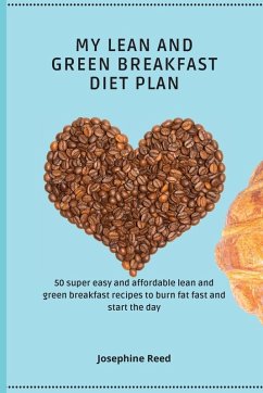 My Lean and Green Breakfast Diet Plan: 50 super easy and affordable lean and green breakfast recipes to burn fat fast and start the day - Reed, Josephine