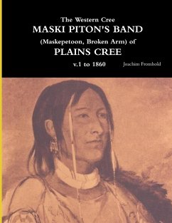 The Western Cree MASKI PITON'S BAND (Maskepetoon, Broken Arm) of PLAINS CREE v.1 to 1870 - Fromhold, Joachim