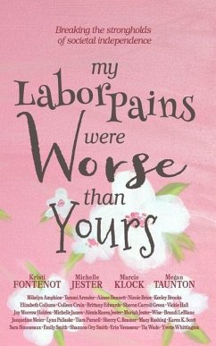 My Labor Pains Were Worse Than Yours - Fontenot, Kristi; Klock, Marcie; Taunton, Megan