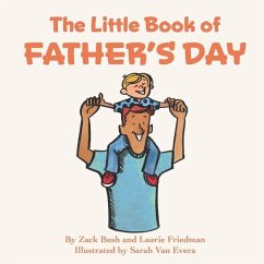 The Little Book of Father's Day: (Children's Book About Father's Day, Love, Giving, Child/Parent Relationships for Kids Ages 3 10, Preschool Kindergar - Friedman, Laurie; Bush, Zack