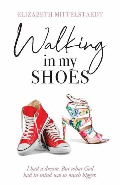 Walking in My Shoes: I had a dream. But what God had in mind was so much bigger. - Mittelstaedt, Elizabeth