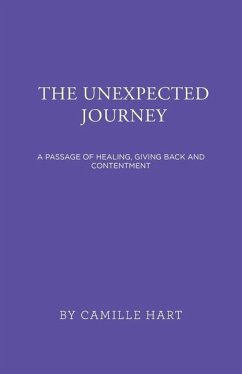 The Unexpected Journey: A Passage of Healing, Giving Back and Contentment - Hart, Camille