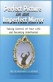 Perfect Picture in an Imperfect Mirror: Taking Control of Your Life And Becoming Undefeated