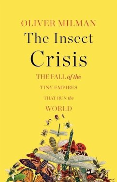 The Insect Crisis: The Fall of the Tiny Empires That Run the World - Milman, Oliver