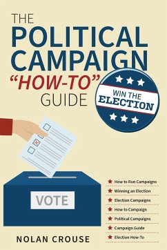 The Political Campaign &quote;How-to&quote; Guide