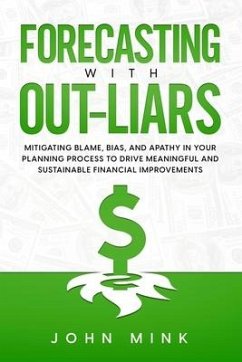 Forecasting With Out-Liars: Mitigating Blame, Bias, and Apathy in Your Planning Process to Drive Meaningful and Sustainable Financial Improvements - Mink, John