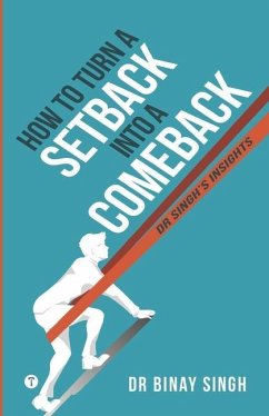 How to Turn a Setback into a Comeback: Dr. Singh's Insights - Singh, Binay