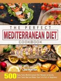 The Perfect Mediterranean Diet Cookbook: 500 Easy, Tasty Mediterranean Diet Recipes to Satisfy Your Taste Bud and Make Your Life Full of Happiness