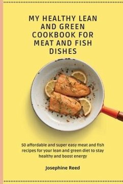 My Healthy Lean and Green Cookbook for Meat and Fish dishes: 50 affordable and super easy meat and fish recipes for your lean and green diet to stay h - Reed, Josephine