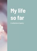 My life so far: A collection of poetry