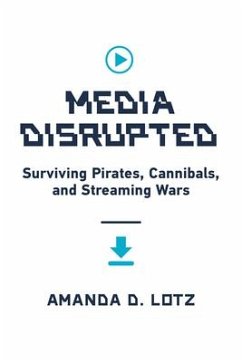 Media Disrupted: Surviving Pirates, Cannibals, and Streaming Wars - Lotz, Amanda D.