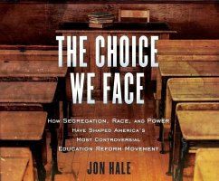 The Choice We Face: How Segregation, Race, and Power Have Shaped Americas Most Controversial Education Reform Movement - Hale, Jon N.