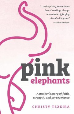 Pink Elephants: A mother's story of faith, strength and perseverance - Texeira, Christy