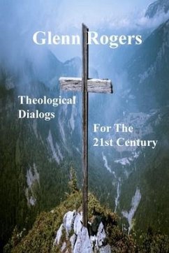 Theological Dialogs for the 21st Century - Rogers, Glenn