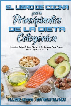 El Libro De Cocina Para Principiantes De La Dieta Cetogénica - Rivera, Allison; Blanco, Estrella