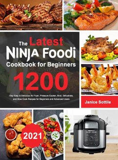 The latest Ninja Foodi Cookbook for Beginners 2021: 1200-Day Easy & Delicious Air Fryer, Pressure Cooker, Broil, Dehydrate, and Slow Cook Recipes for - Sottile, Janice