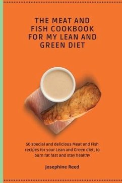 The Meat and Fish Cookbook for My Lean and Green Diet: 50 special and delicious Meat and Fish recipes for your Lean and Green diet, to burn fat fast a - Reed, Josephine
