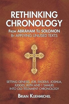 Rethinking Chronology from Abraham to Solomon by Applying Unused Texts: Setting Genesis, Job, Exodus, Joshua, Judges, Ruth and 1 Samuel into Old Testa - Kuehmichel, Brian