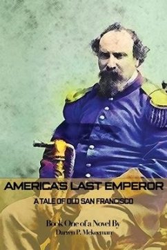 America's Last Emperor: A Tale of Old San Francisco - McKeeman, Darren P.