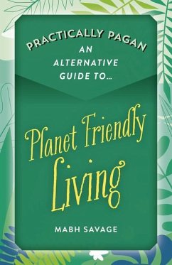 Practically Pagan - An Alternative Guide to Planet Friendly Living - Savage, Mabh